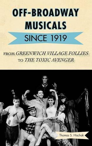 Off-Broadway Musicals since 1919: From Greenwich Village Follies to The Toxic Avenger, by Thomas S. Hischak