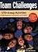 Team Challenges: 170+ Group Activities to Build Cooperation, Communication, and Creativity
