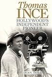 Thomas Ince: Hollywood's Independent Pioneer (Screen Classics)