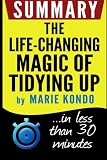 Summary: The Life-Changing Magic of Tidying Up: The Japanese Art of Decluttering and Organizing: in less than 30 minutes (Marie Kondo)