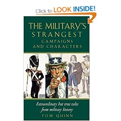 The Military's Strangest Campaigns & Characters: Extraordinary But True Tales from Military History