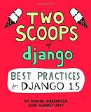 Two Scoops of Django: Best Practices For Django 1.5