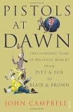 Pistols at Dawn: Two Hundred Years of Political Rivalry from Pitt and Fox to Blair and Brown