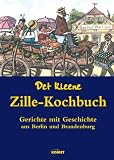 : Det kleene Zille-Kochbuch: Gerichte mit Geschichte aus Berlin und Brandenburg