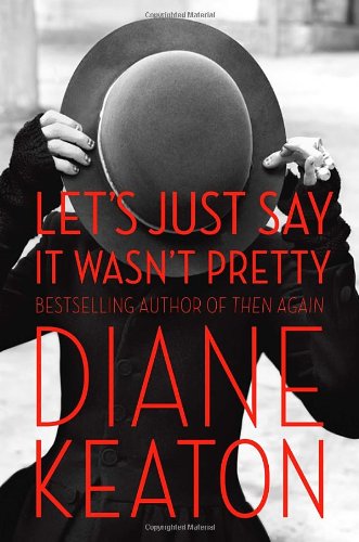 Let's Just Say It Wasn't Pretty, by Diane Keaton Let's Just Say It Wasn't Pretty, by Diane Keaton