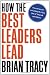 How the Best Leaders Lead: Proven Secrets to Getting the Most Out of Yourself and Others
