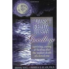 I Wasn't Ready to Say Goodbye: Surviving, Coping and Healing After the Death of a Loved One