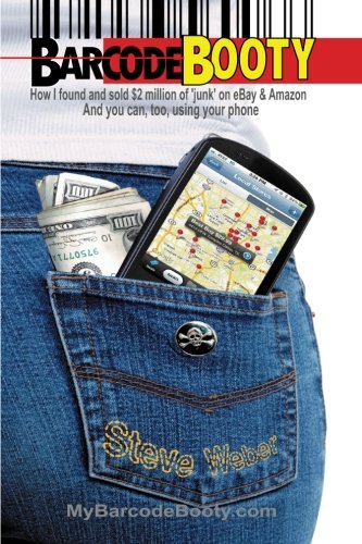 Barcode Booty: How I found and sold $2 million of 'junk' on eBay and Amazon, And you can, too, using your phone