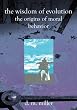 The Wisdom of Evolution: The Origins of Moral Behavior