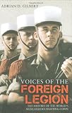 Voices of the Foreign Legion: The History of the World s Most Famous Fighting Corps