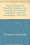 Union catalogue of scientific libraries in the University of Cambridge : scientific conference proceedings, 1644-1972