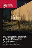 The Routledge companion to ethics, politics and organizations