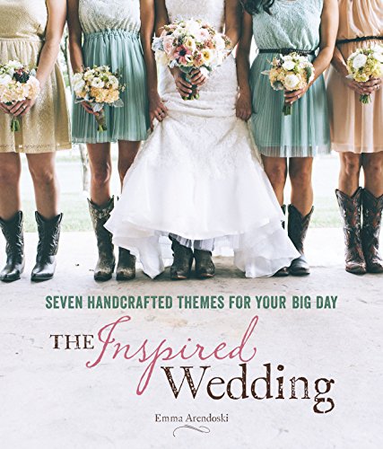 The Inspired Wedding: Seven Handcrafted Themes for Your Big Day, by Emma Arendoski