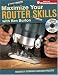 Maximize Your Router Skills with Ken Burton (Popular Woodworking) by Kenneth Burton ISBN 1558707794