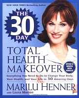The 30 Day Total Health Makeover: Everything You Need to Do to Change Your Body, Your Health, and Your Life in 30 Amazing Days