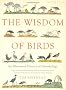 The Wisdom of Birds: An Illustrated History of Ornithology