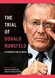 The trial of Donald Rumsfeld : a prosecution by book