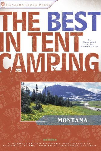 The Best in Tent Camping: Montana: A Guide for Car Campers Who Hate RVs, Concrete Slabs, and Loud Portable Stereos (Best Tent Camping)