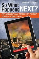 So What Happens Next?: Exploring Biblical Prophecies to Make Sense of Today's Chaos So What Happens Next?: Exploring Biblical Prophecies to Make Sense of Today's Chaos