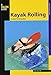 Kayak Rolling: The Black Art Demystified (How to Paddle Series)