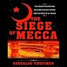 The Siege of Mecca: The Forgotten Uprising in Islam's Holiest Shrine & the Birth of Al-Qaeda