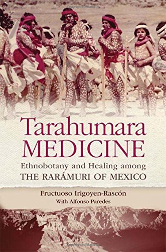 Tarahumara Medicine: Ethnobotany and Healing among the Rarámuri of Mexico