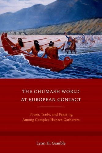 The Chumash World at European Contact: Power - Trade - and Feasting Among Complex Hunter-Gatherers The Chumash World at European Contact: Power - Trade - and Feasting Among Complex Hunter-Gatherers