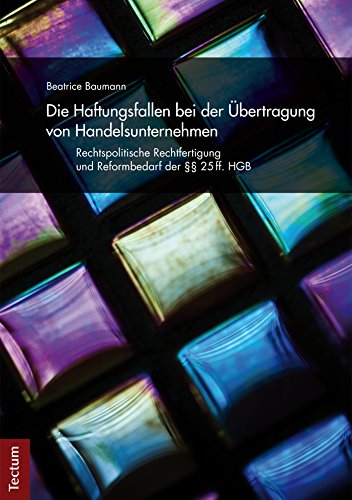 Die Haftungsfallen bei der Übertragung von Handelsunternehmen: Rechtspolitische Rechtfertigung und Reformbedarf der §§ 25ff. HGB (German Edition)