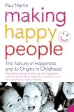 Making happy people : the nature of happiness and its origins in childhood