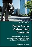 Public Sector Outsourcing Contracts The Impact of Uncertainty, Incentives and Transaction Costs on Contractual Relationships Public Sector Outsourcing Contracts The Impact of Uncertainty, Incentives and Transaction Costs on Contractual Relationships