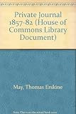 Erskine May's private journal, 1857-1882 : diary of a great parliamentarian