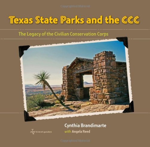 Texas State Parks and the CCC: The Legacy of the Civilian Conservation Corps (Texas a&M Travel Guides)