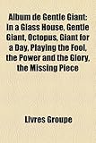 Album de Gentle Giant: In a Glass House, Gentle Giant, Octopus, Giant for a Day, Playing the Fool, the Power and the Glory, the Missing Piece-
