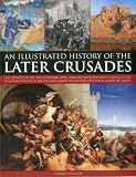 An illustrated history of the later crusades : the crusades of 1200-1588 in Palestine, Spain, Italy and Northern Europe, from the Sack of Constantinople to the crusades against the Hussites, depicted 
