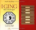 I Ging für Einsteiger: Ein moderner Zugang zu dem alten Orakel