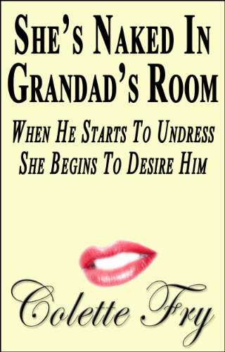 She's Naked In Grandad's Room: When He Starts To Undress, She Begins To Desire Him (WRINKLY MEN Book 2)