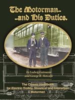 The Motorman...and His Duties The Classic Handbook for Electric Trolley, Streetcar and Interurban Motormen