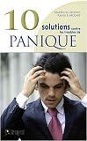 10 Solutions contre les troubles de la panique : Surmontez vos attaques de panique, ma�trisez vos malaises et reprenez votre vie en main