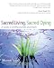 Sacred Living, Sacred Dying: A Guide to Embracing Life and Death