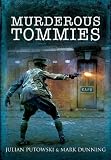 Murderous Tommies : the courts martial of thirteen British soldiers executed for murder during the First World War