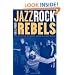 Jazz, Rock, and Rebels: Cold War Politics and American Culture in a Divided Germany (Studies on the History of Society and Culture)