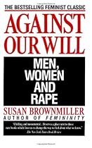 Against Our Will: Men, Women, and Rape Against Our Will: Men, Women, and Rape