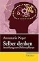 Selber denken: Anstiftung zum Philosophieren