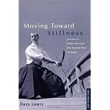 Moving toward Stillness: Lessons in Daily Life from the Martial Ways of Japan