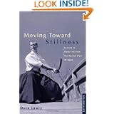 Moving toward Stillness: Lessons in Daily Life from the Martial Ways of Japan by Dave Lowry