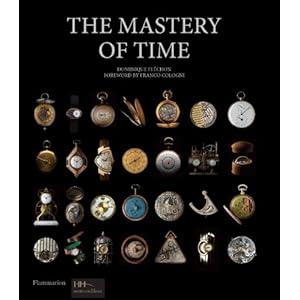 The Mastery of Time: A History of Timekeeping, from the Sundial to the Wristwatch: Discoveries, Inventions, and Advances in Master Watchmaking (Hardcover)