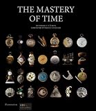 The Mastery of Time: A History of Timekeeping, from the Sundial to the Wristwatch: Discoveries, Inventions, and Advances in Master Watchmaking