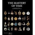 The Mastery of Time: A History of Timekeeping, from the Sundial to the Wristwatch: Discoveries, Inventions, and Advances in Master Watchmaking