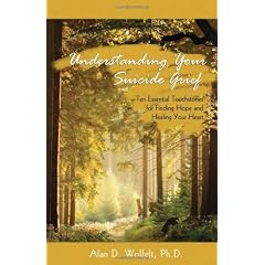 Understanding Your Suicide Grief: Ten Essential Touchstones for Finding Hope and Healing Your Heart (Understanding Your Grief)
