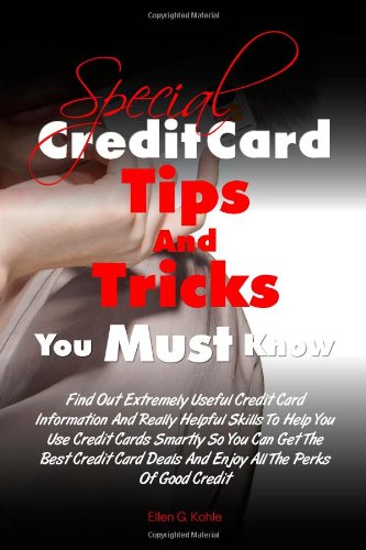 Special Credit Card Tips and Tricks You Must Know: Find Out Extremely Useful Credit Card Information And Really Helpful Skills To Help You Use Credit. Deals And Enjoy All The Perks Of Good Credit